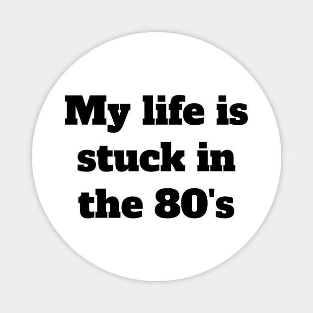 My life is stuck in the 80's Magnet by Hercules t shirt shop